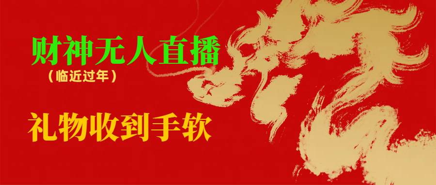 临近年节，抖快等平台必火的项目，财神爷无人直播间，礼物收到手软|琦哥资源