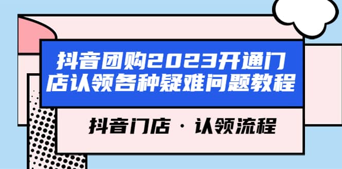 抖音团购2023开通门店认领各种疑难问题教程，抖音门店·认领流程|琦哥资源