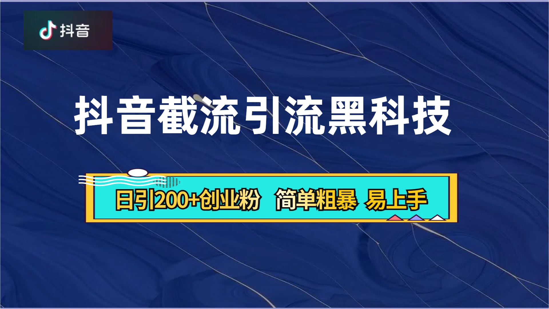 抖音暴力截流引流黑科技，日引200+创业粉，顶流导师内部课程，简单粗暴易上手|琦哥资源
