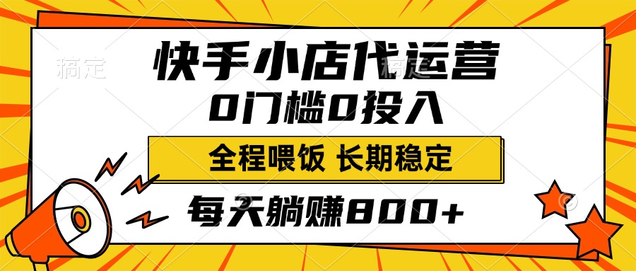 快手小店代运营，0投入0门槛，每天躺赚800+，长期稳定|琦哥资源