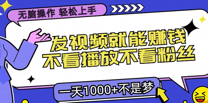 无脑操作，只要发视频就能赚钱？不看播放不看粉丝，小白轻松上手，一天1000+|琦哥资源