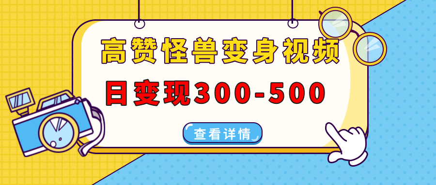 高赞怪兽变身视频制作，日变现300-500，多平台发布（抖音、视频号、小红书|琦哥资源