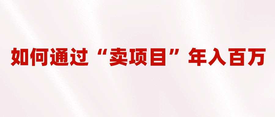2023年最火项目：通过“卖项目”年入百万！普通人逆袭翻身的唯一出路|琦哥资源