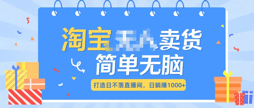最新淘宝无人卖货7.0，简单无脑，小白易操作，日躺赚1000+|琦哥资源