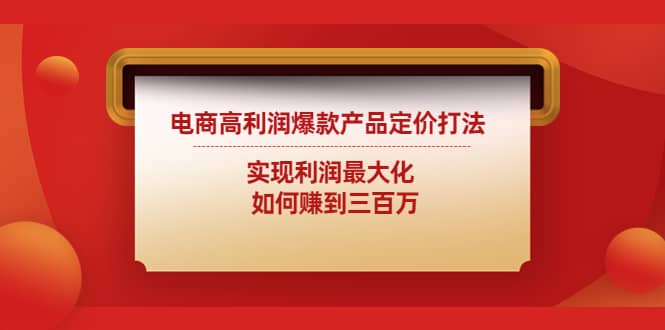 电商高利润爆款产品定价打法：实现利润最大化|琦哥资源