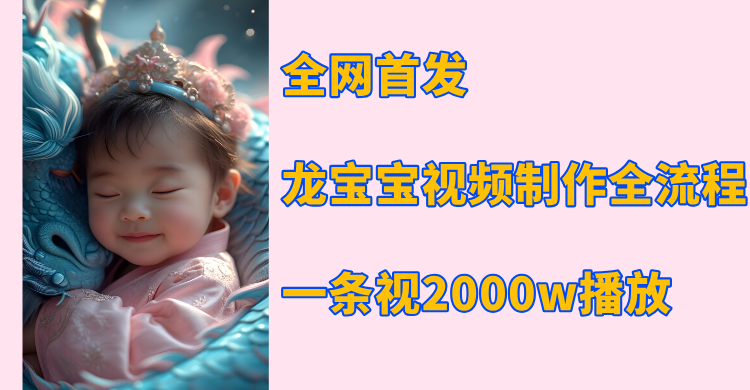全网首发，龙宝宝视频制作教程，一条视频2000w播放|琦哥资源