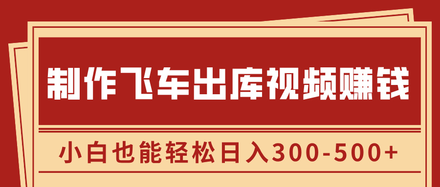 制作飞车出库视频赚钱，玩信息差一单赚50-80，小白也能轻松日入300-500+|琦哥资源