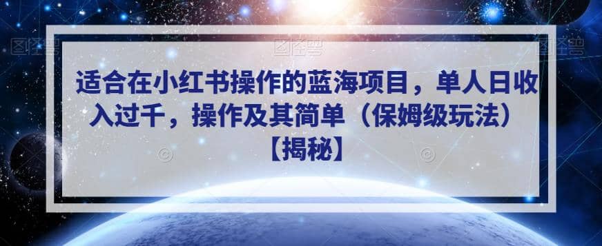适合在小红书操作的蓝海项目，单人日收入过千，操作及其简单（保姆级玩法）【揭秘】|琦哥资源