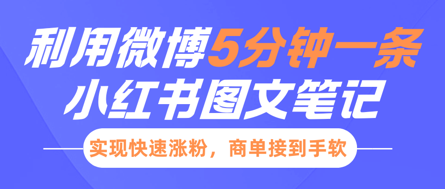小红书利用微博5分钟一条图文笔记，实现快速涨粉，商单接到手软|琦哥资源