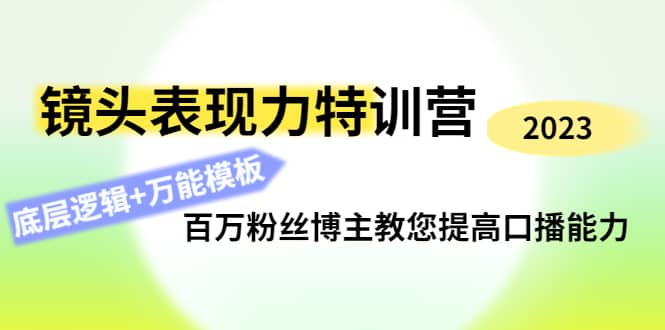 镜头表现力特训营：百万粉丝博主教您提高口播能力，底层逻辑+万能模板|琦哥资源