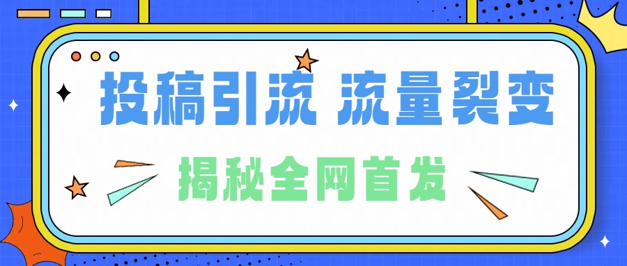 所有导师都在和你说的独家裂变引流到底是什么首次揭秘全网首发，24年最强引流，什么是投稿引流裂变流量，保姆及揭秘|琦哥资源