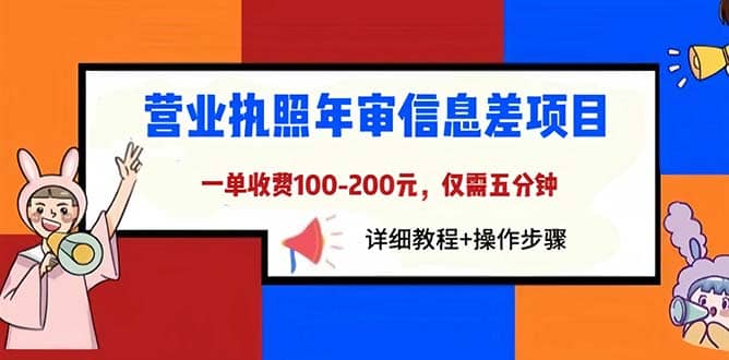 营业执照年审信息差项目，一单100-200元仅需五分钟，详细教程+操作步骤|琦哥资源