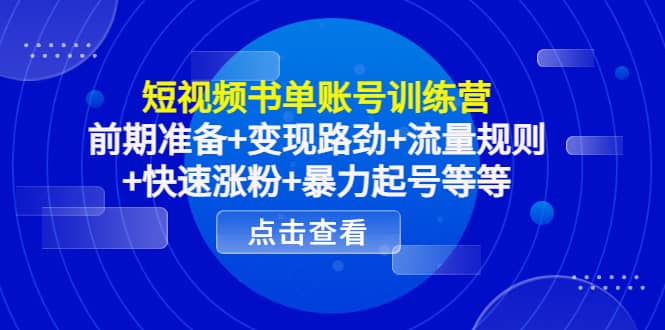 短视频书单账号训练营，前期准备+变现路劲+流量规则+快速涨粉+暴力起号等等|琦哥资源