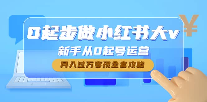 0起步做小红书大v，新手从0起号运营|琦哥资源