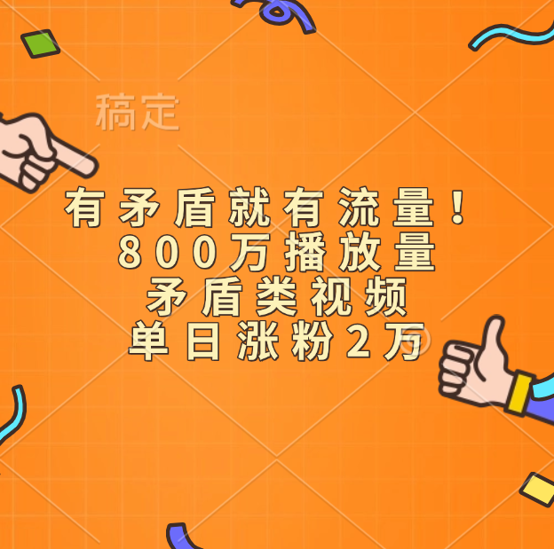 有矛盾就有流量！800万播放量的矛盾类视频，单日涨粉2万|琦哥资源