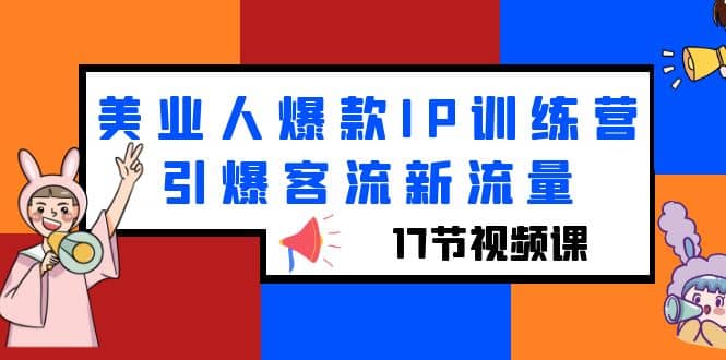 美业人爆款IP训练营，引爆客流新流量（17节视频课）|琦哥资源
