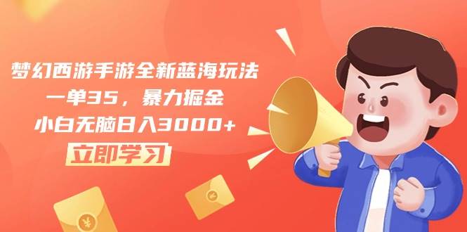 梦幻西游手游全新蓝海玩法，一单35，暴力掘金，小白无脑日入3000+|琦哥资源