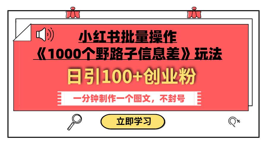 小红书批量操作《1000个野路子信息差》玩法 日引100+创业粉 一分钟一个图文|琦哥资源
