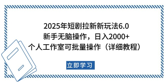 2025年短剧拉新新玩法，新手日入2000+，个人工作室可批量做【详细教程】|琦哥资源