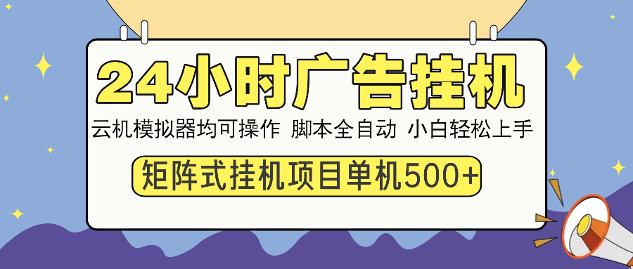 24小时广告全自动挂机，云机模拟器均可操作，矩阵挂机项目，上手难度低，单日收益500+|琦哥资源