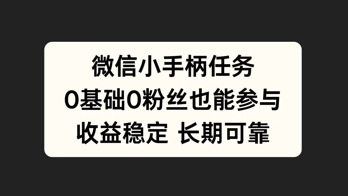 微信小手柄任务，0基础也能参与，收益稳定|琦哥资源