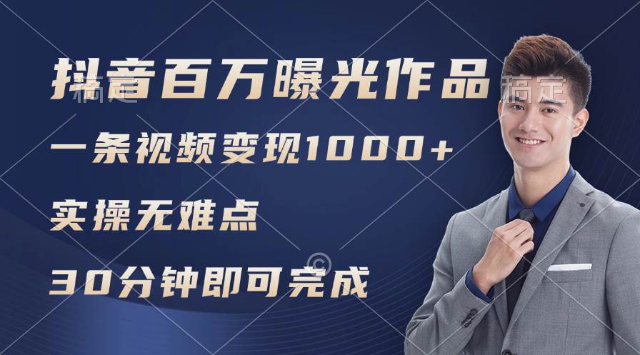 抖音百万浏览日均1000+，变现能力超强，实操无难点|琦哥资源