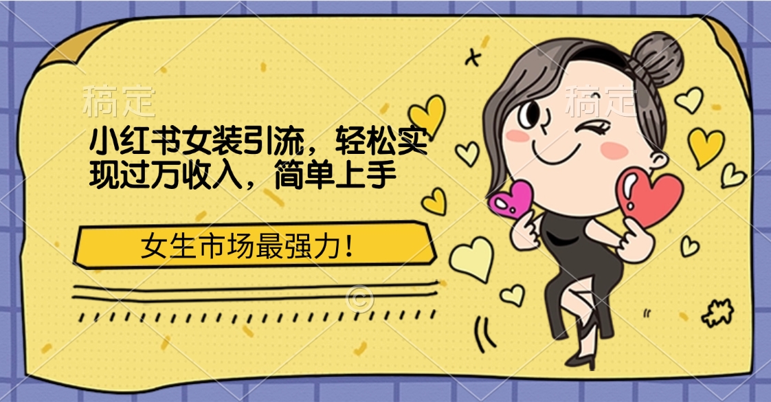 小红书女装引流，女生市场最强力！轻松实现过万收入，简单上手|琦哥资源