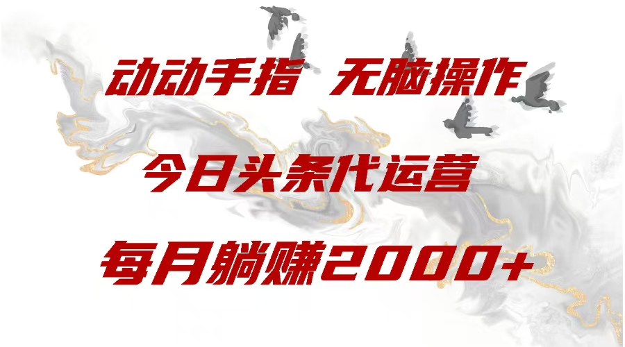 今日头条代运营，动动手指，每月躺赠2000+|琦哥资源