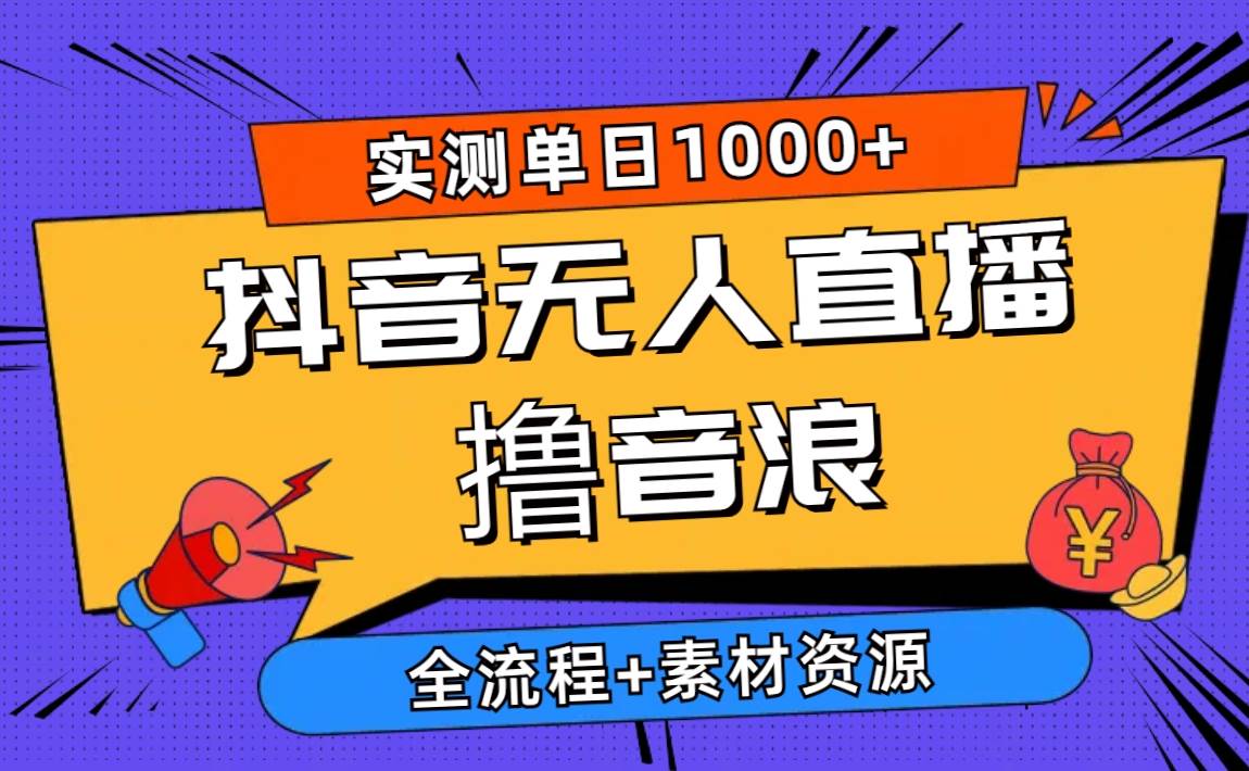 2024抖音无人直播撸音浪新玩法 日入1000+ 全流程+素材资源|琦哥资源