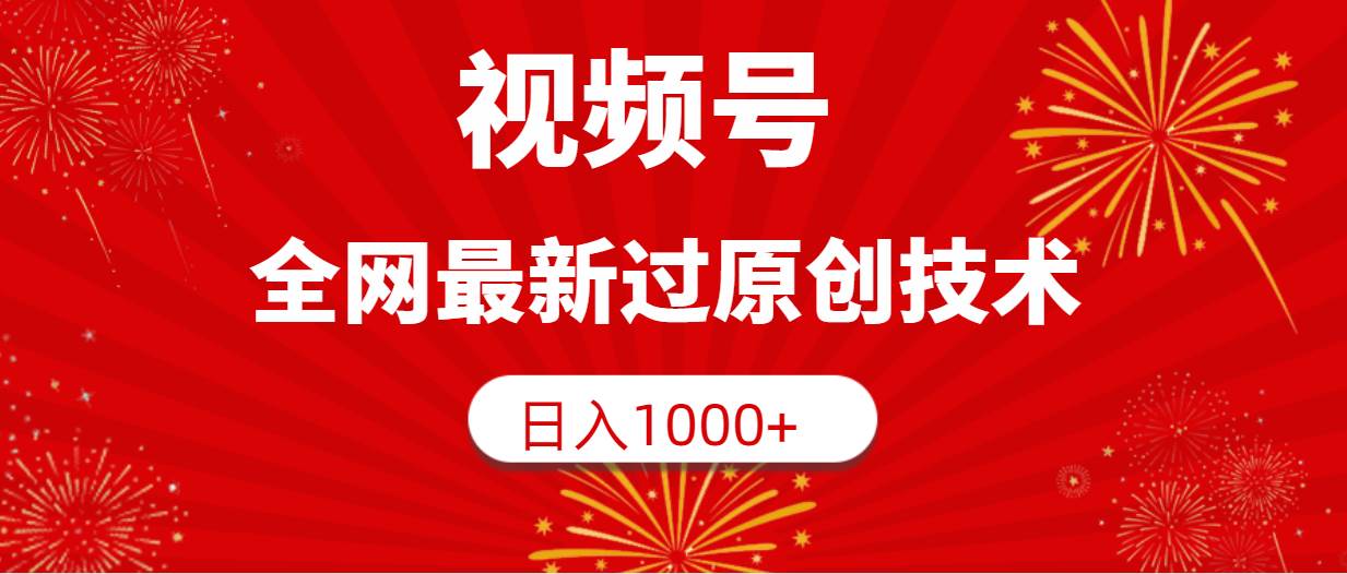 视频号，全网最新过原创技术，日入1000+|琦哥资源