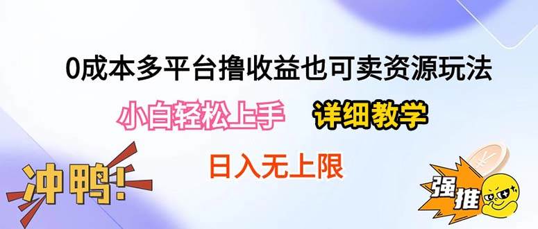 0成本多平台撸收益也可卖资源玩法，小白轻松上手。详细教学日入500+附资源|琦哥资源