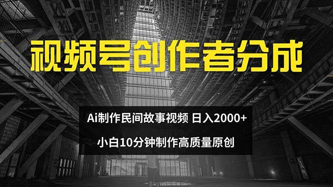 视频号创作者分成 ai制作民间故事 新手小白10分钟制作高质量视频 日入2000|琦哥资源