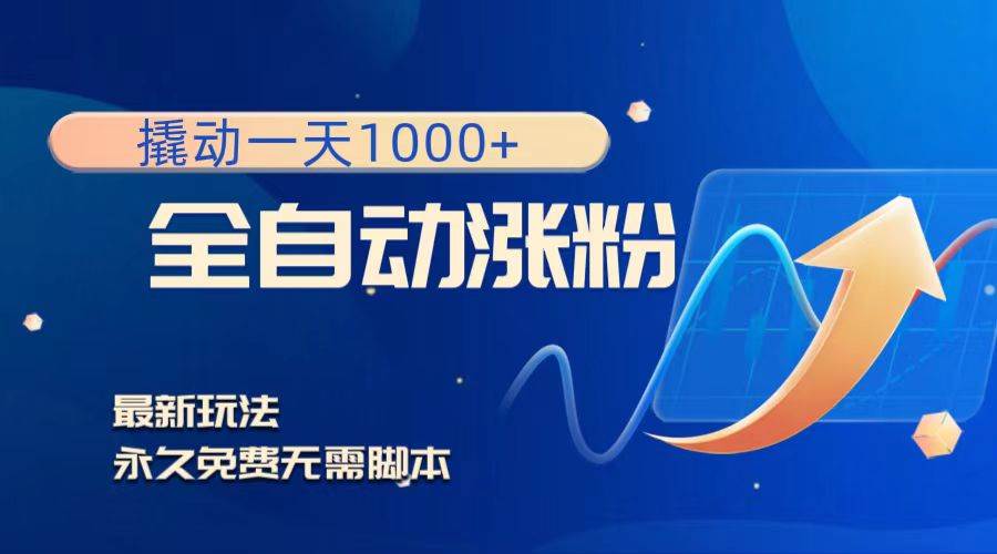 撬动一天1000+，全自动涨粉，最新玩法，永久免费无需脚本|琦哥资源
