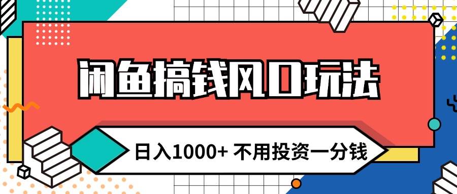 闲鱼搞钱风口玩法 日入1000+ 不用投资一分钱 新手小白轻松上手|琦哥资源