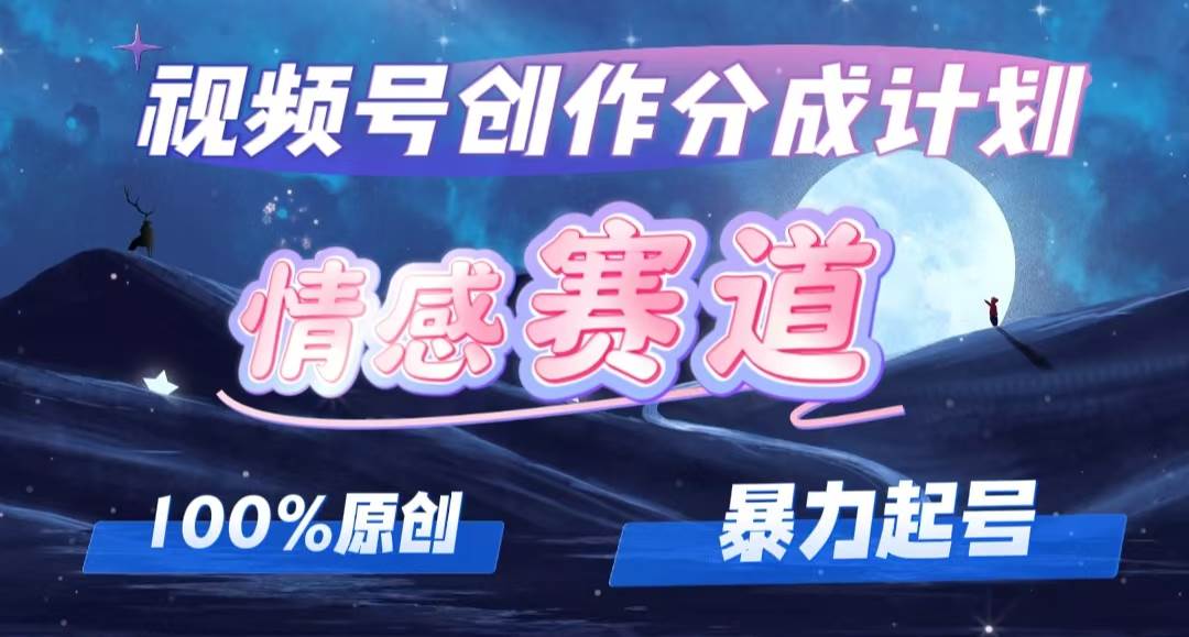 详解视频号创作者分成项目之情感赛道，暴力起号，可同步多平台，实现睡…|琦哥资源