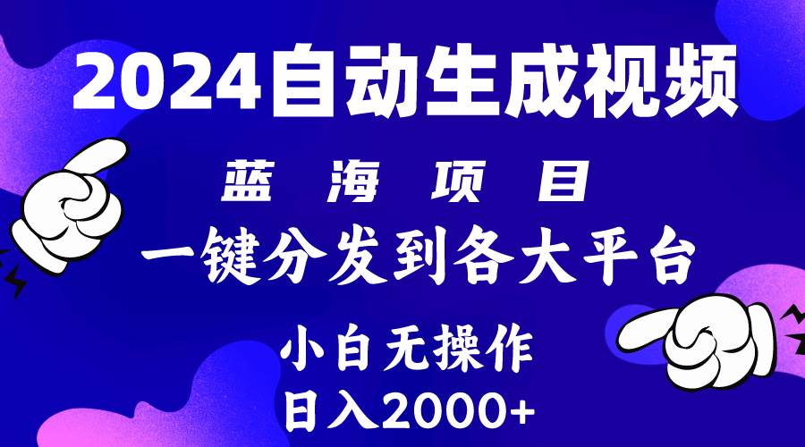 2024年最新蓝海项目 自动生成视频玩法 分发各大平台 小白无脑操作 日入2k+|琦哥资源