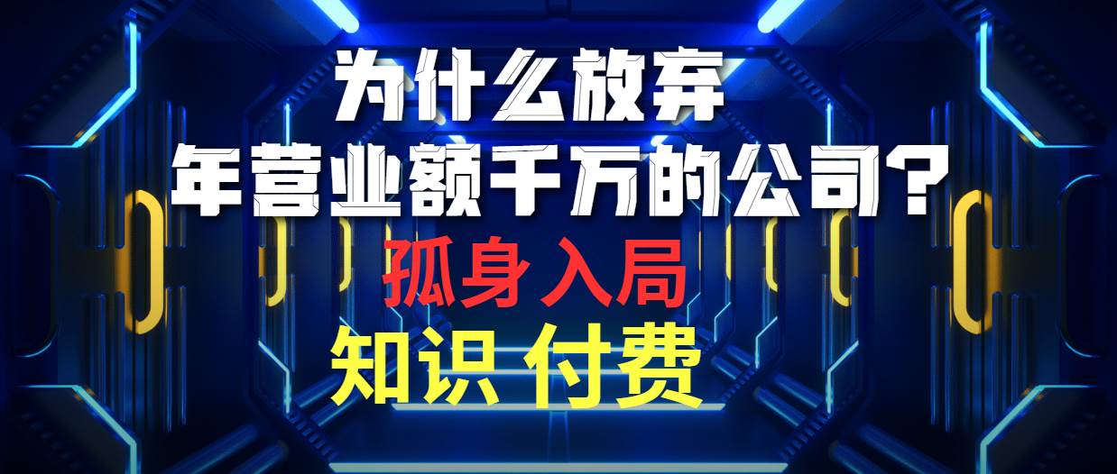 为什么放弃年营业额千万的公司 孤身入局知识付费赛道|琦哥资源