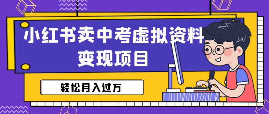小红书卖中考虚拟资料变现分享课：轻松月入过万（视频+配套资料）|琦哥资源