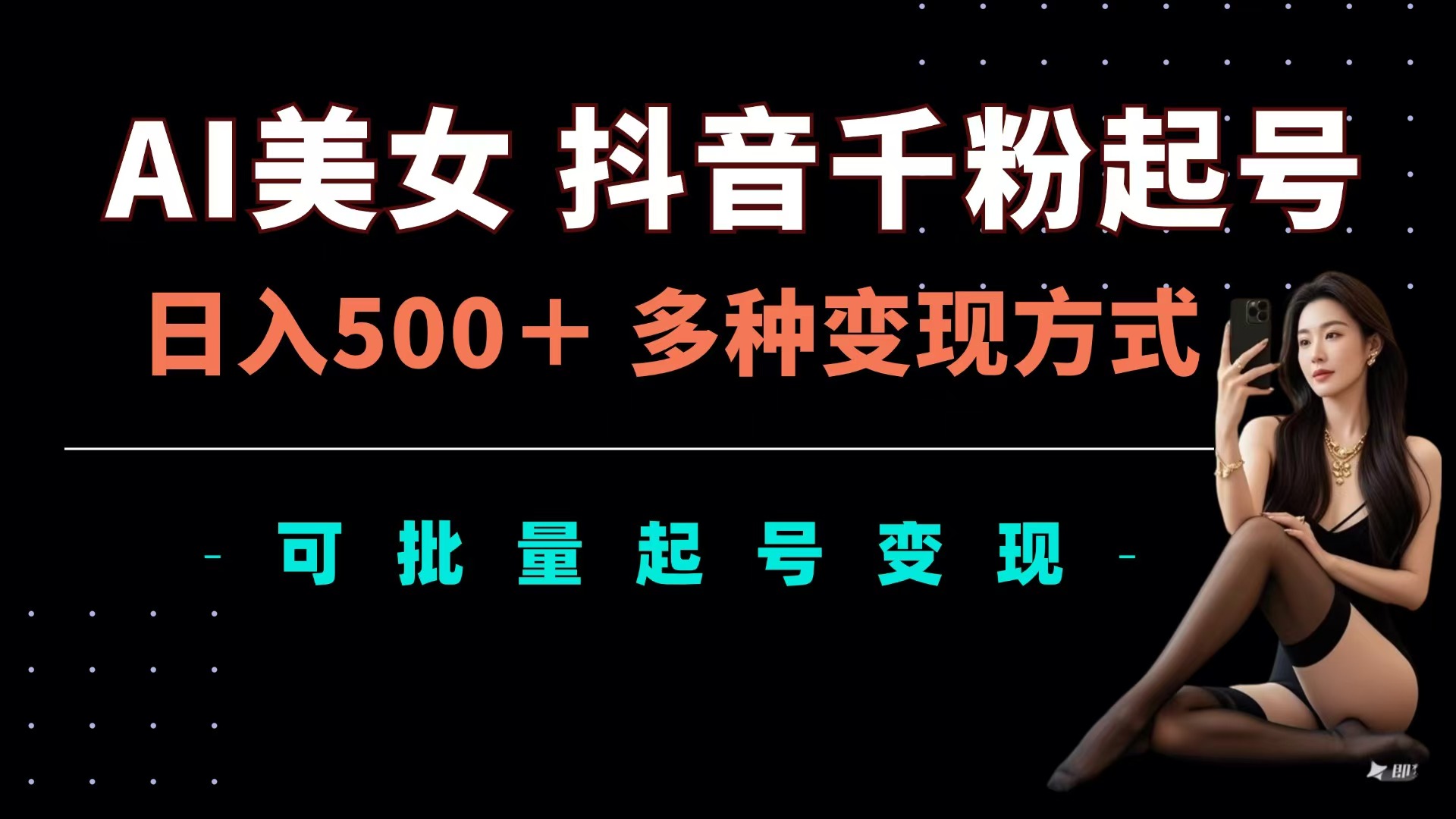 AI美女抖音千粉起号玩法，日入500＋，多种变现方式，可批量可矩阵起号出售|琦哥资源
