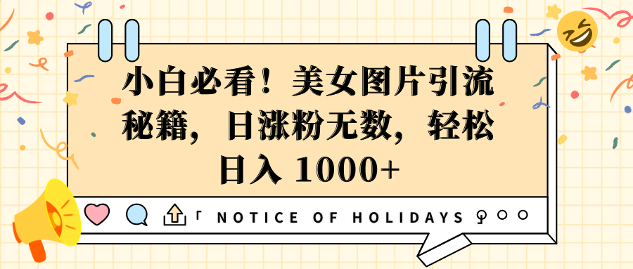 小白必看！美女图片引流秘籍，日涨粉无数，轻松日入 1000+|琦哥资源
