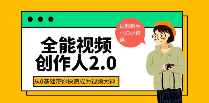 全能视频创作人2.0：短视频拍摄、剪辑、运营导演思维、IP打造，一站式教学|琦哥资源