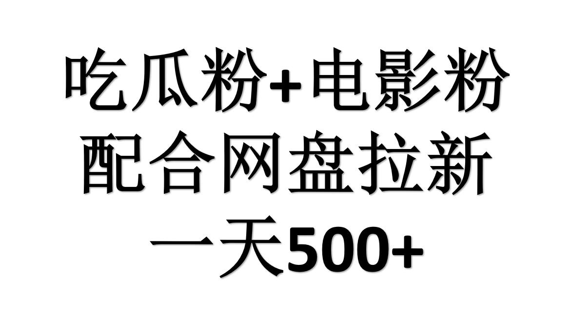吃瓜粉+电影粉+网盘拉新=日赚500，傻瓜式操作，新手小白2天赚2700|琦哥资源