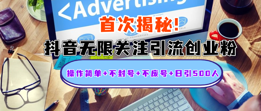 首次揭秘：抖音无限关注引流创业粉，操作简单+不封号+不废号+日引500人|琦哥资源