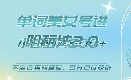 美女单词号进阶玩法2.0，小白日收益500+，不需要剪辑基础，百分百过原创|琦哥资源