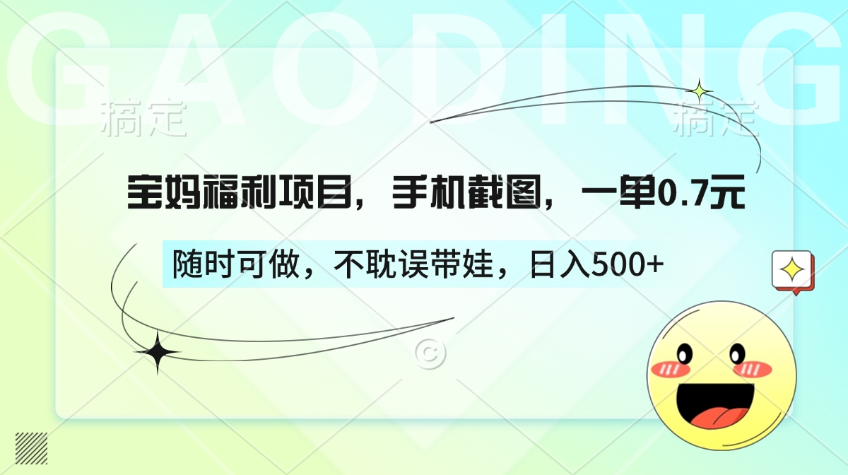 宝妈福利项目，手机截图，一单0.7元，随时可做，不耽误带娃，日入500+|琦哥资源