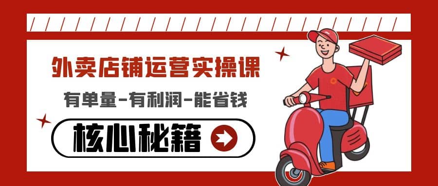 外卖店铺运营实操课：有单量-有利润-能省钱，核心秘籍无保留分享|琦哥资源