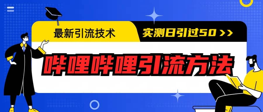 最新引流技术：哔哩哔哩引流方法，实测日引50+|琦哥资源
