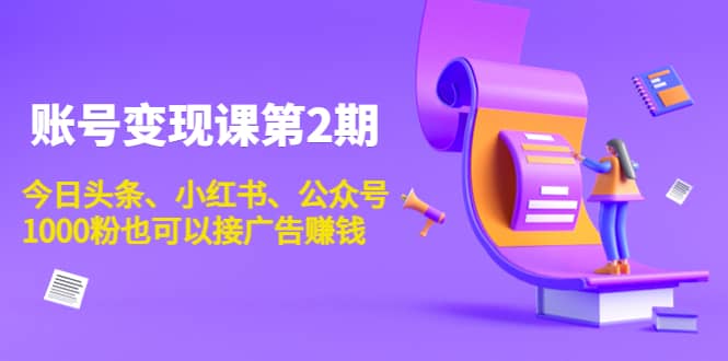 账号变现课第2期，今日头条、小红书、公众号|琦哥资源
