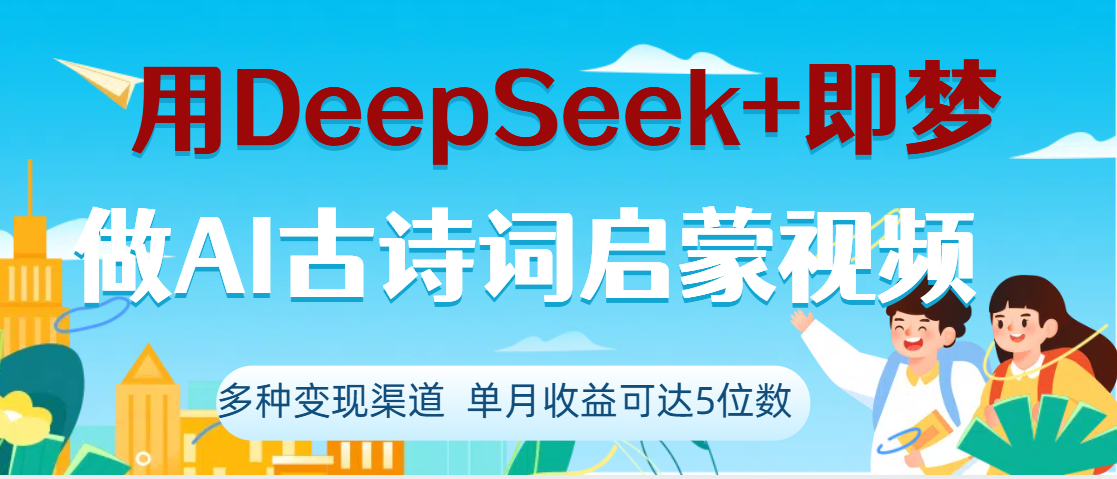 DeepSeek+即梦做AI古诗词启蒙视频，两个月涨粉22W，总变现5位数|琦哥资源