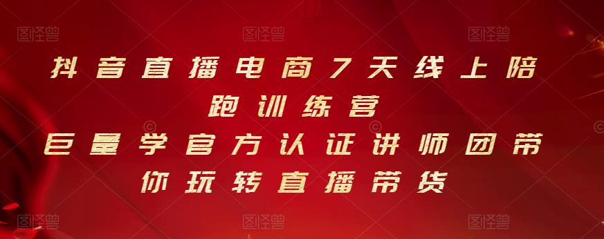 抖音直播电商7天线上陪跑训练营，巨量学官方认证讲师团带你玩转直播带货|琦哥资源